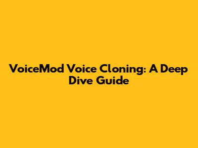 VoiceMod Voice Cloning: A Deep Dive Guide