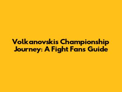 Volkanovski's Championship Journey: A Fight Fan's Guide