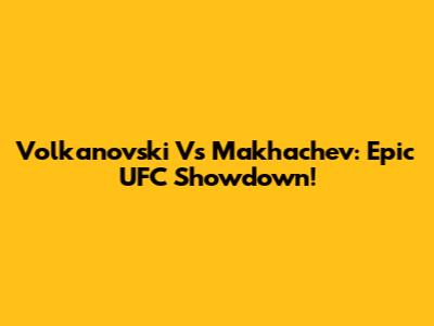 Volkanovski Vs Makhachev: Epic UFC Showdown!