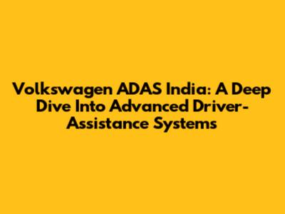 Volkswagen ADAS India: A Deep Dive Into Advanced Driver-Assistance Systems