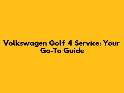 Volkswagen Golf 4 Service: Your Go-To Guide
