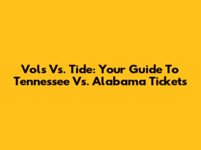 Vols Vs. Tide: Your Guide To Tennessee Vs. Alabama Tickets