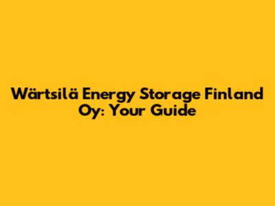 Wärtsilä Energy Storage Finland Oy: Your Guide