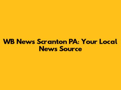 WB News Scranton PA: Your Local News Source