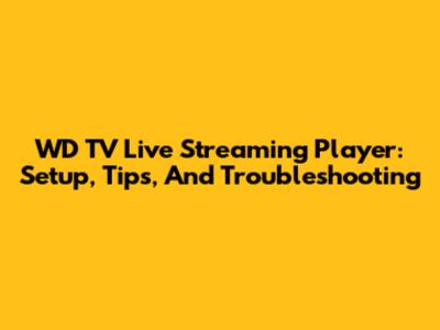 WD TV Live Streaming Player: Setup, Tips, And Troubleshooting