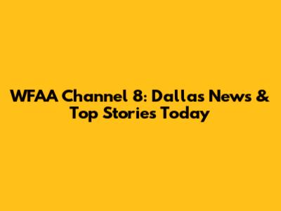 WFAA Channel 8: Dallas News & Top Stories Today
