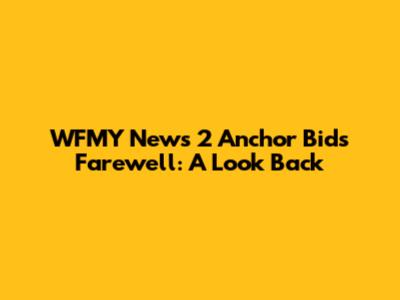 WFMY News 2 Anchor Bids Farewell: A Look Back