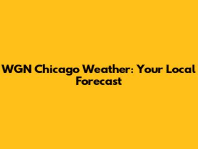 WGN Chicago Weather: Your Local Forecast
