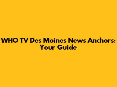 WHO TV Des Moines News Anchors: Your Guide