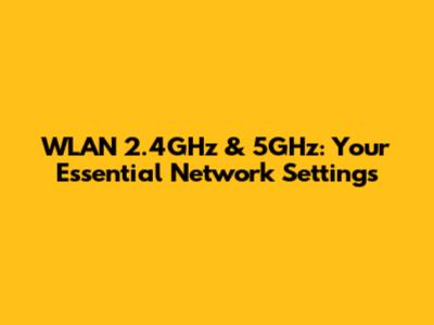 WLAN 2.4GHz & 5GHz: Your Essential Network Settings