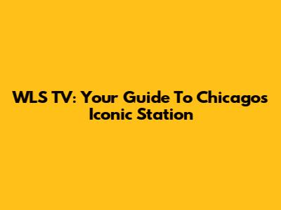 WLS TV: Your Guide To Chicago's Iconic Station