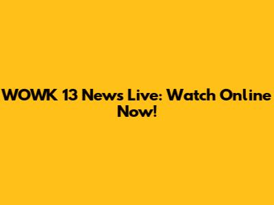 WOWK 13 News Live: Watch Online Now!