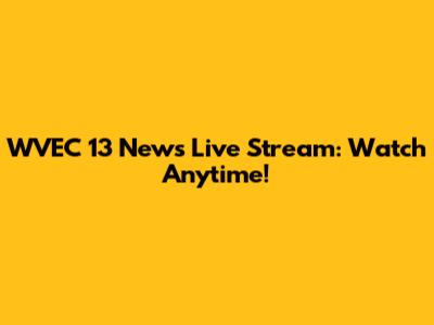 WVEC 13 News Live Stream: Watch Anytime!