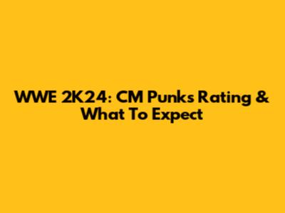 WWE 2K24: CM Punk's Rating & What To Expect