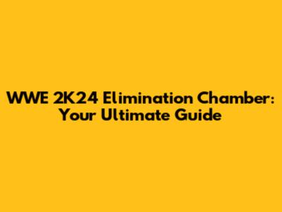 WWE 2K24 Elimination Chamber: Your Ultimate Guide