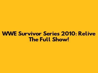 WWE Survivor Series 2010: Relive The Full Show!