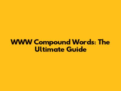 WWW Compound Words: The Ultimate Guide