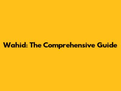 Wahid: The Comprehensive Guide
