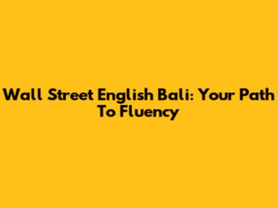 Wall Street English Bali: Your Path To Fluency