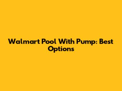 Walmart Pool With Pump: Best Options