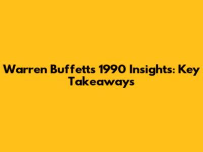 Warren Buffett's 1990 Insights: Key Takeaways