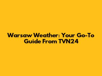 Warsaw Weather: Your Go-To Guide From TVN24