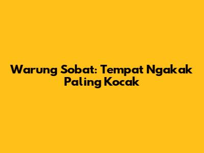 Warung Sobat: Tempat Ngakak Paling Kocak