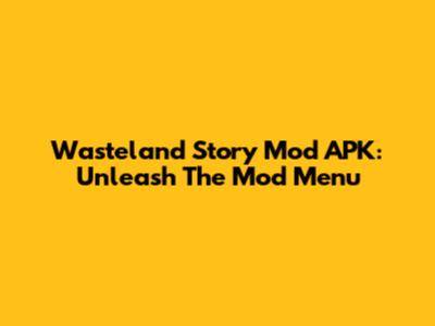 Wasteland Story Mod APK: Unleash The Mod Menu