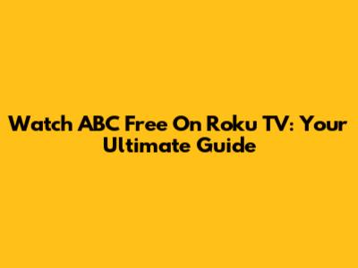 Watch ABC Free On Roku TV: Your Ultimate Guide