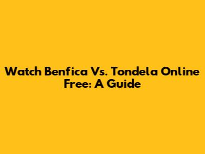 Watch Benfica Vs. Tondela Online Free: A Guide