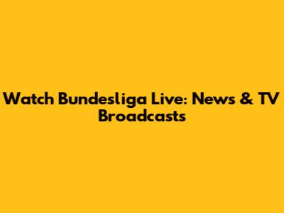 Watch Bundesliga Live: News & TV Broadcasts