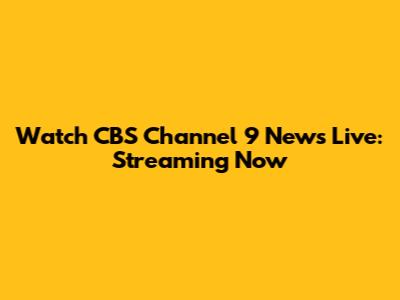 Watch CBS Channel 9 News Live: Streaming Now