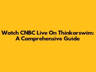 Watch CNBC Live On Thinkorswim: A Comprehensive Guide