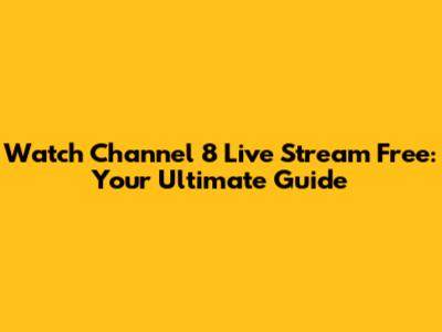 Watch Channel 8 Live Stream Free: Your Ultimate Guide