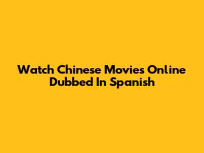 Watch Chinese Movies Online Dubbed In Spanish