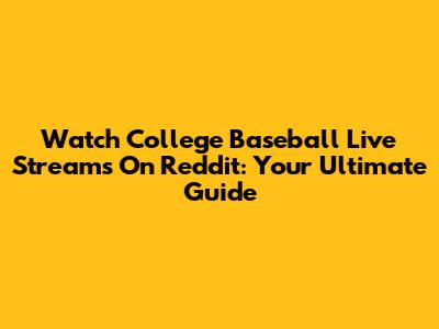 Watch College Baseball Live Streams On Reddit: Your Ultimate Guide