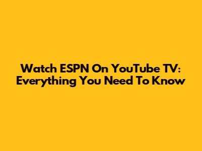 Watch ESPN On YouTube TV: Everything You Need To Know