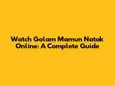 Watch Golam Mamun Natok Online: A Complete Guide