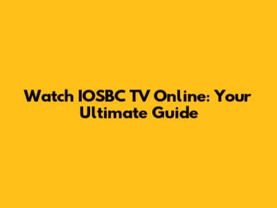 Watch IOSBC TV Online: Your Ultimate Guide