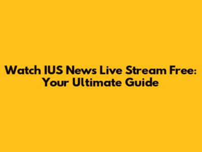 Watch IUS News Live Stream Free: Your Ultimate Guide