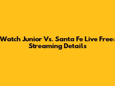 Watch Junior Vs. Santa Fe Live Free: Streaming Details