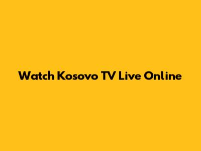 Watch Kosovo TV Live Online