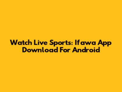 Watch Live Sports: Ifawa App Download For Android