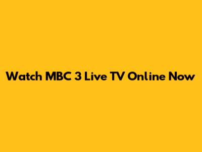 Watch MBC 3 Live TV Online Now