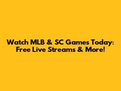 Watch MLB & SC Games Today: Free Live Streams & More!