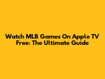 Watch MLB Games On Apple TV Free: The Ultimate Guide