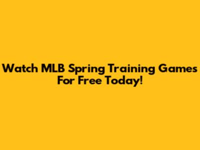 Watch MLB Spring Training Games For Free Today!