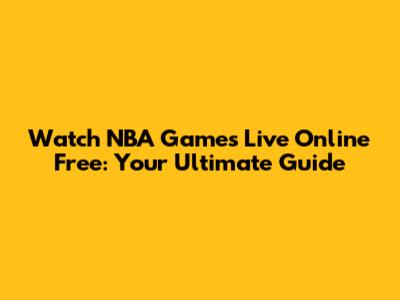 Watch NBA Games Live Online Free: Your Ultimate Guide
