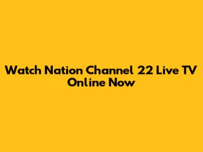 Watch Nation Channel 22 Live TV Online Now