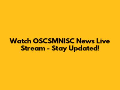 Watch OSCSMNISC News Live Stream - Stay Updated!